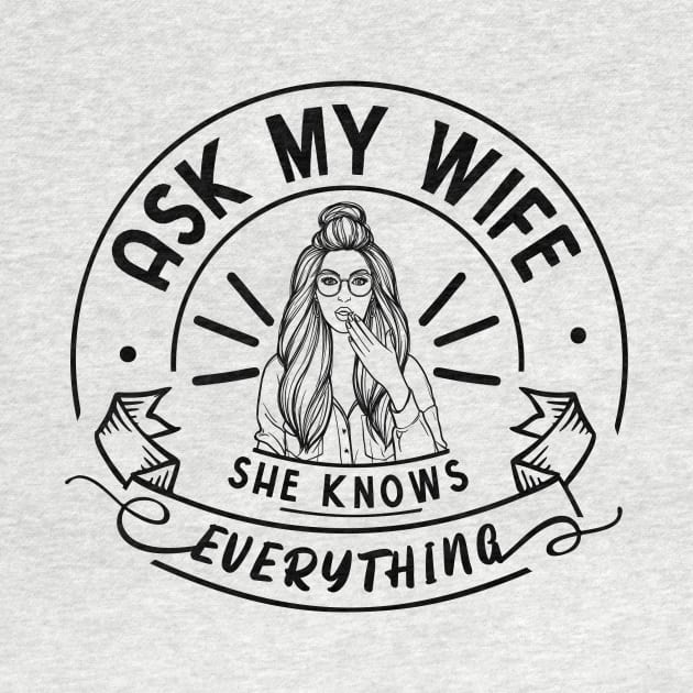 Ask My Wife She Knows Everything Funny Husband by DexterFreeman